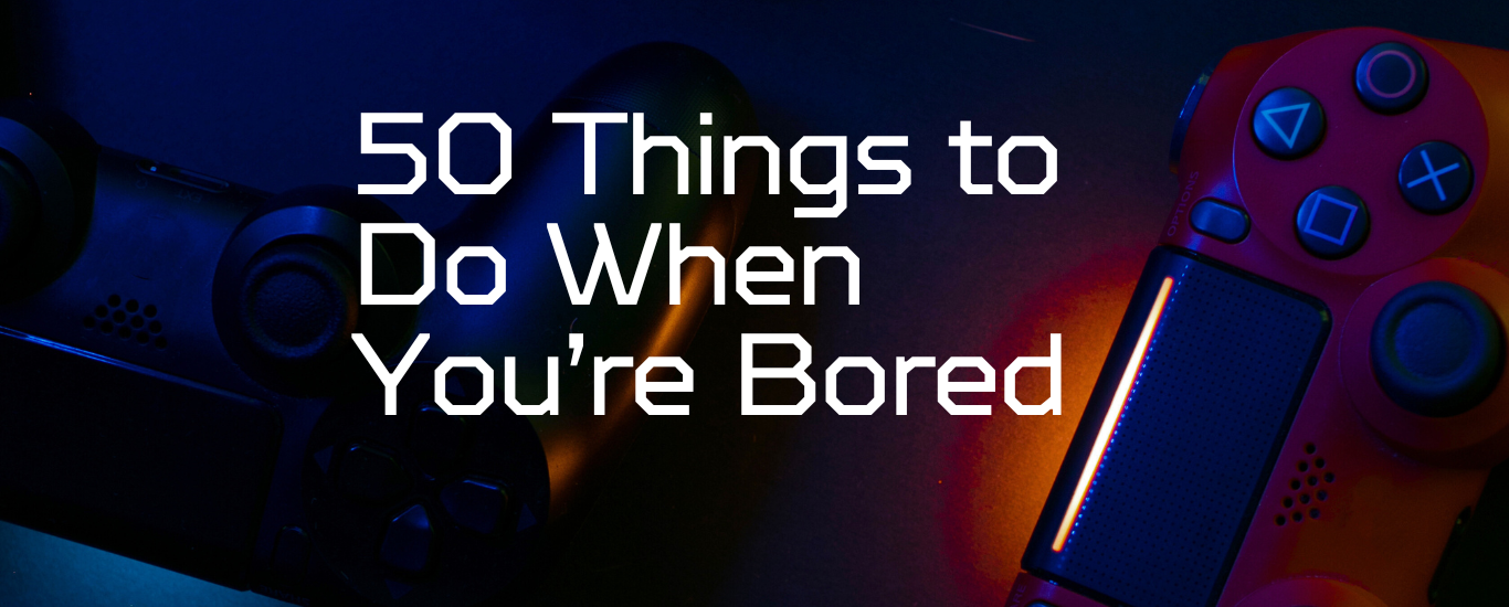 50 Things to Do When Im Bored
