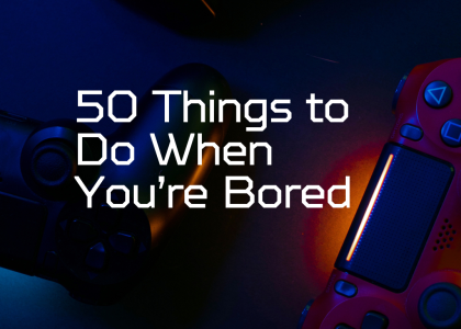 50 Things to Do When Im Bored